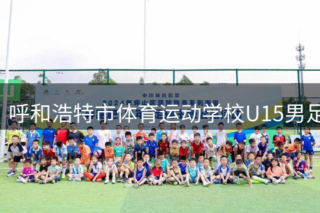 呼和浩特市体育运动学校U15男足征战第七届全国“体校杯”载誉归来
